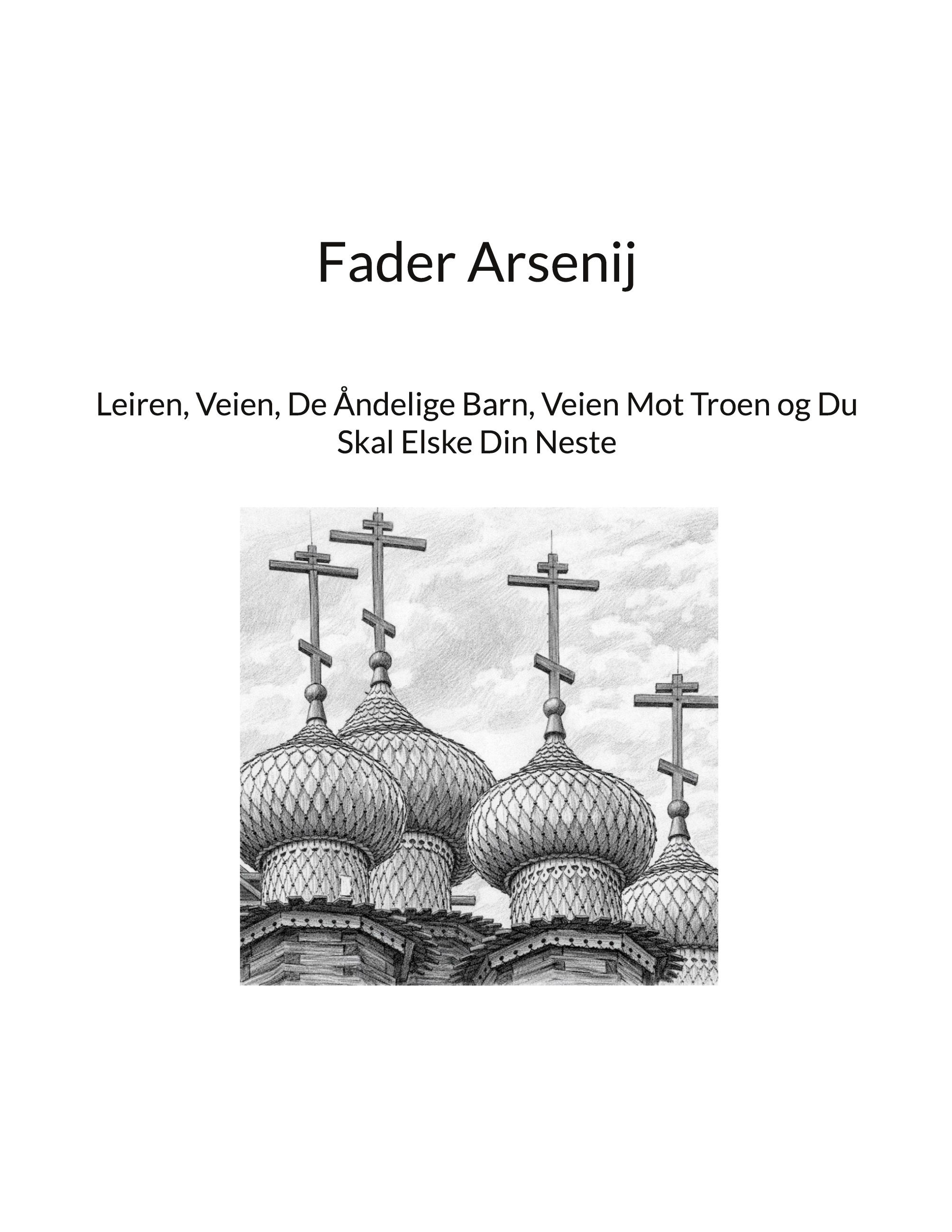 Fader Arsenij - 1893-1975 : leiren, veien, de åndelige barn, veien mot troen og du skal elske din neste