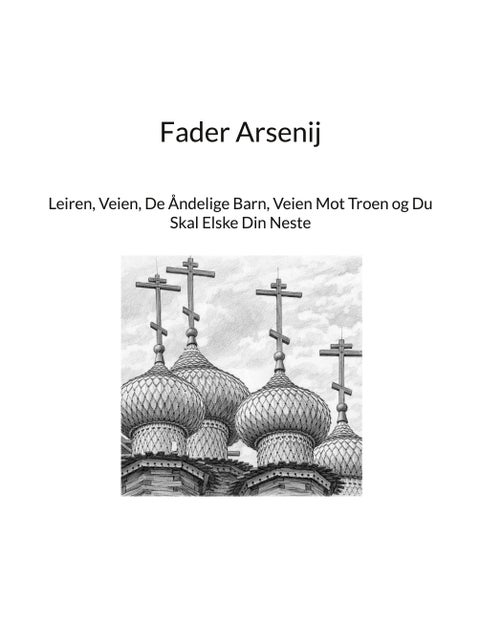 Fader Arsenij - 1893-1975 : leiren, veien, de åndelige barn, veien mot troen og du skal elske din neste