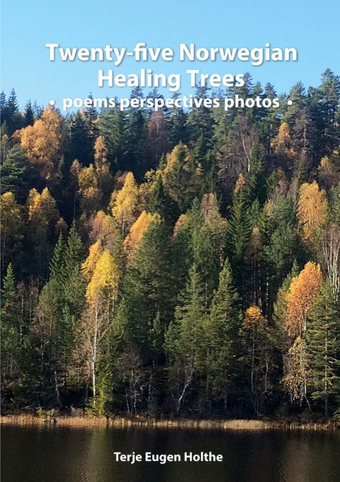 Twenty-five Norwegian healing trees - poems perspectives photos : five trees for each of the five elements of traditional Chinese medicine related to Bach flower remedies and Human Design