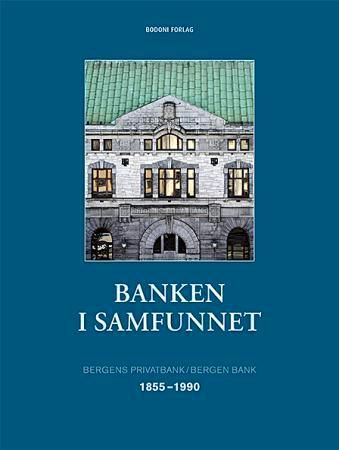 Banken i samfunnet - Bergens privatbank/Bergen Bank : 1855-1990
