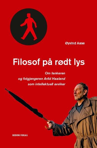 Filosof på rødt lys - om tenkeren og fotgjengeren Arild Haaland som intellektuell avviker