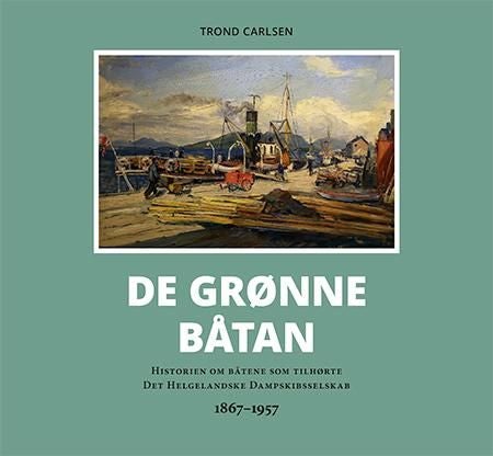 De grønne båtan - historien om båtene som tilhørte Det Helgelandske Dampskibsselskab : 1867-1957