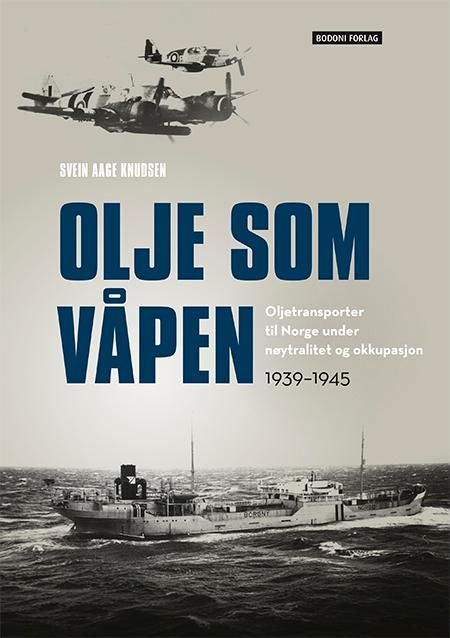 Olje som våpen - oljetransporter til Norge under nøytralitet og okkupasjon : 1939-1945