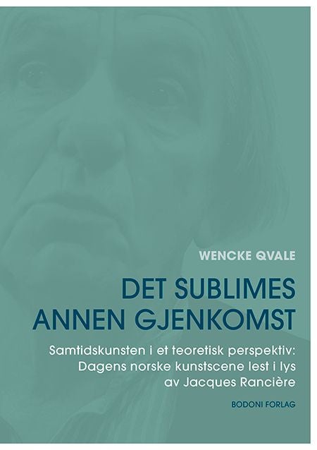 Det sublimes annen gjenkomst - samtidskunsten i et teoretisk perspektiv : dagens norske kunstscene lest i lys av Jacques Ranciére