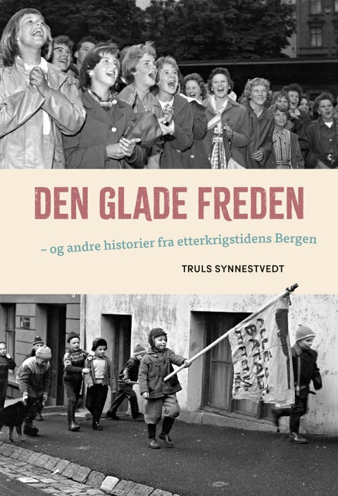 Den glade freden - og andre historier fra etterkrigstidens Bergen