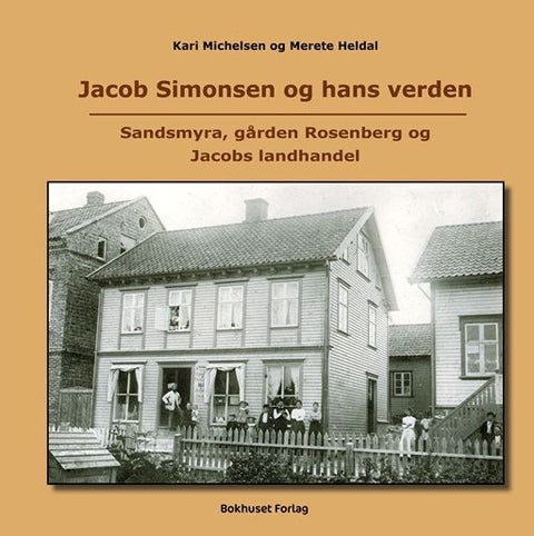 Jacob Simonsen og hans verden - Sandsmyra, gården Rosenberg og Jacobs landhandel
