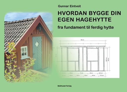 Hvordan bygge din egen hagehytte - fra fundament til ferdig hytte
