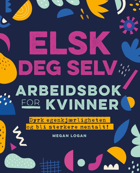 Elsk deg selv - arbeidsbok for kvinner : dyrk egenkjærligheten og bli sterkere mentalt!