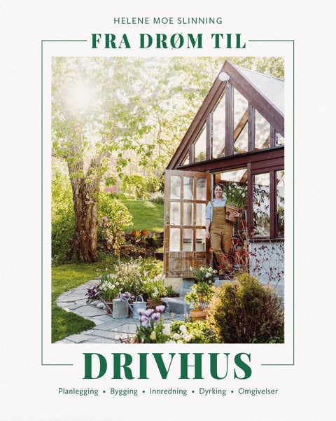 Fra drøm til drivhus - planlegging - bygging - innredning - dyrking - omgivelser