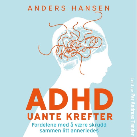 ADHD - uante krefter : fordelene ved å være skrudd sammen litt annerledes