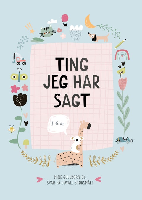 Ting jeg har sagt : 1-6 år : mine gullkorn og svar på gøyale spørsmål!