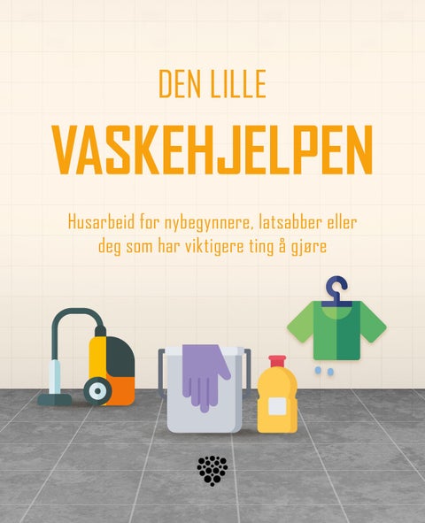 Den lille vaskehjelpen - husarbeid for nybegynnere, latsabber eller deg som har viktigere ting å gjøre