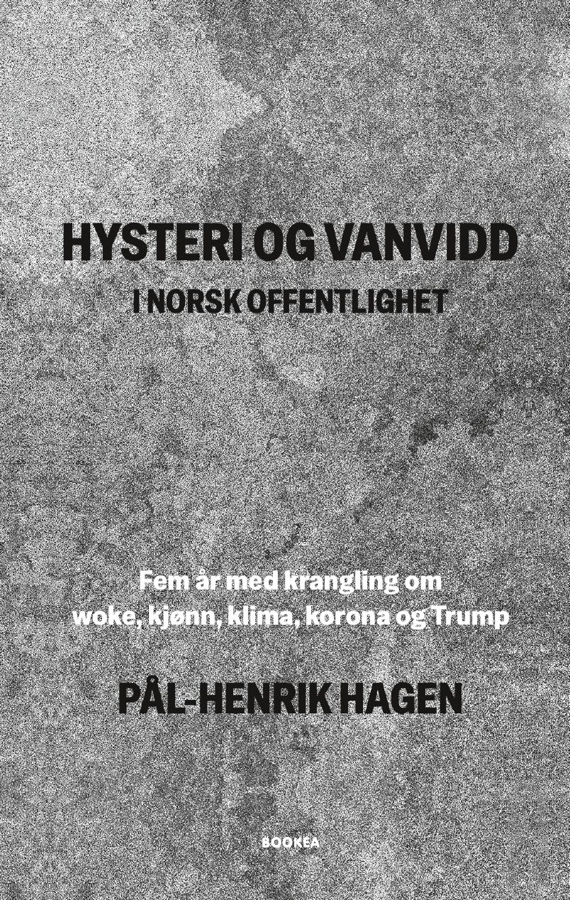 Hysteri og vanvidd i norsk offentlighet - fem år med krangling om woke, kjønn, klima, korona og Trump : tekster 2020-2025