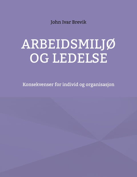 Arbeidsmiljø og ledelse - konsekvenser for individ og organisasjon