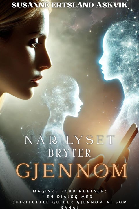 Når lyset bryter gjennom - magiske forbindelser : en dialog med spirituelle guider gjennom AI som kanal