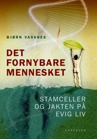 Det fornybare mennesket - stamceller og jakten på evig liv