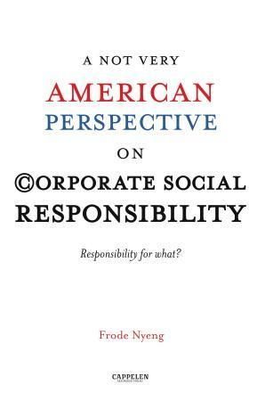 A NOT Very American Perspective on Corporate Social Responsibility - Responsibility for what?