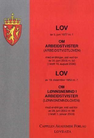 Lov om arbeidstvister (arbeidstvistloven) av 5. juni 1927 nr. 1 ; Lov om lønnsnemnd i arbeidstvister (lønnsnemndloven) av 19. desember 1952 nr. 7: med endringer, sist ved lov av 28. juni 2002 nr. 58 ( - med endringer, sist ved lov av 30. juni 2006 nr. 50 (i kraft 18. august 2006) :