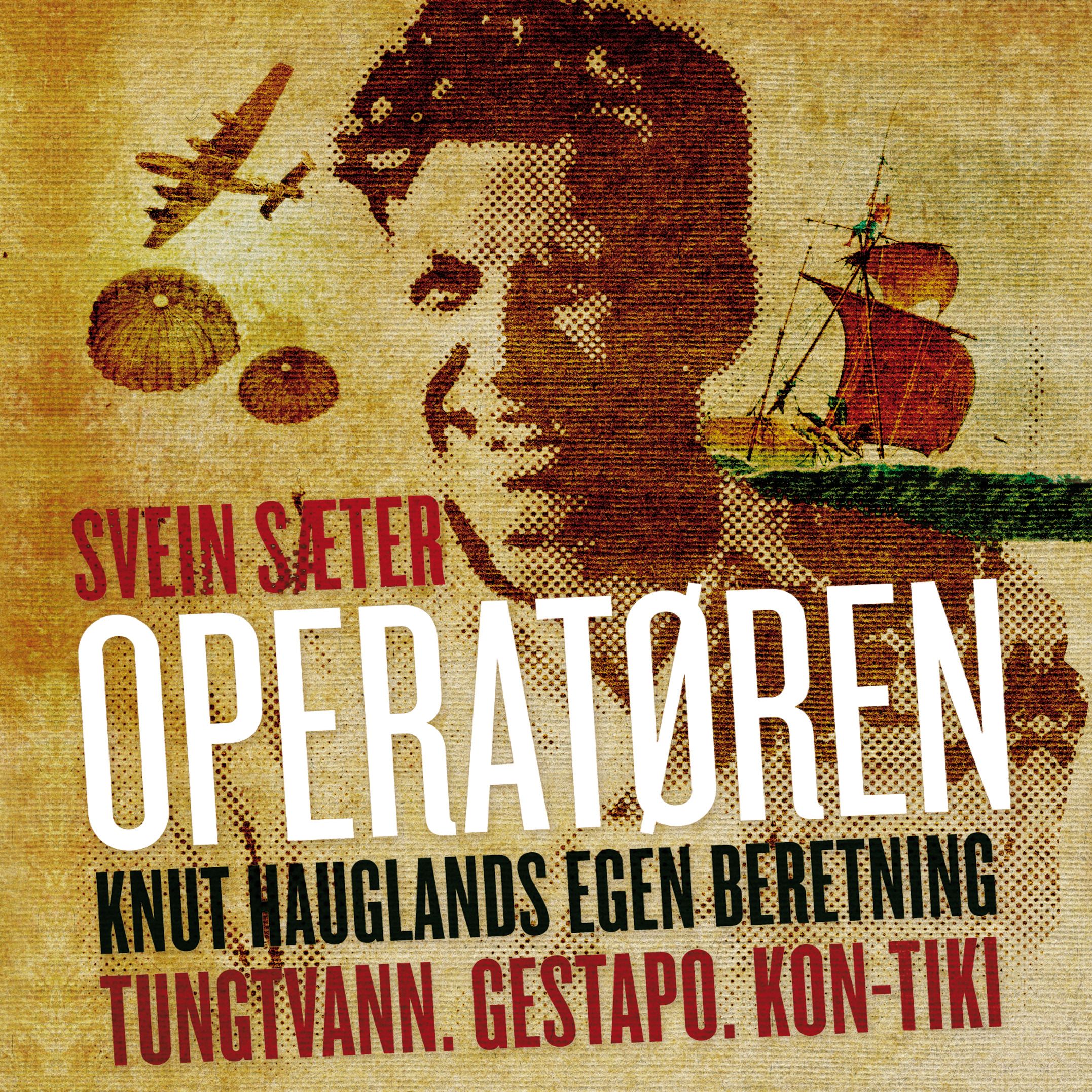 Operatøren - Knut Hauglands egen beretning : Tungtvann, Gestapo, Kon-Tiki