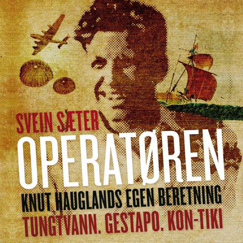 Operatøren - Knut Hauglands egen beretning : Tungtvann, Gestapo, Kon-Tiki