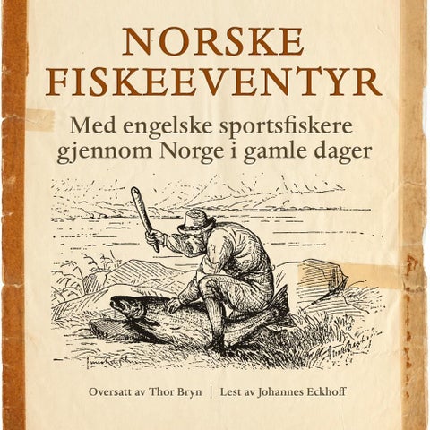 Norske fiskeeventyr - med engelske sportsfiskere gjennom Norge i gamle dager