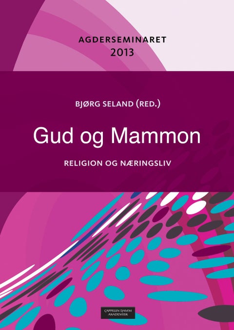 Gud og Mammon - religion og næringsliv : Agderseminaret 2013