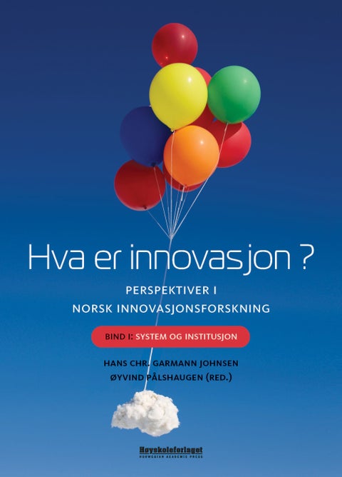 Hva er innovasjon? - perspektiver i norsk innovasjonsforskning : bind 1: system og institusjon