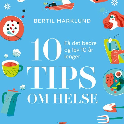 10 tips om helse - få det bedre og lev 10 år lenger