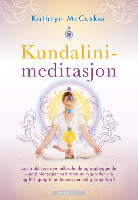 Kundalinimeditasjon - lær å aktivere den helbredende og oppbyggende kundalinienergien ved roten av ryggraden din og få tilgang til en høyere personlig skaperkraft