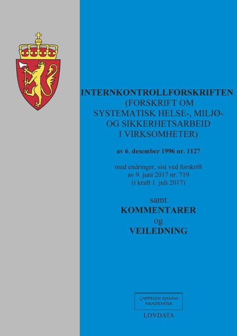 Internkontrollforskriften - (forskrift om systematisk helse-, miljø- og sikkerhetsarbeid i virksomheter) av 6. desember 1996 nr. 1127 : med endringer, sist ved forskrift av 9. juni 2017 nr. 719 (i kraft 1. juli 2017) : samt kommentarer og veiledning