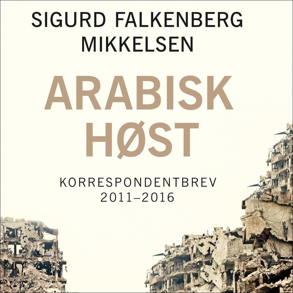 Arabisk høst - korrespondentbrev 2011-2016