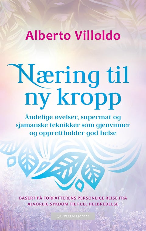 Næring til ny kropp - åndelige øvelser, supermat og sjamanske teknikker som gjenvinner og opprettholder god helse