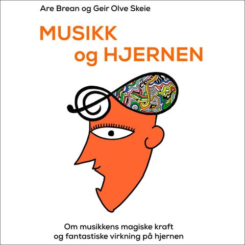 Musikk og hjernen - om musikkens magiske kraft og fantastiske virkning på hjernen