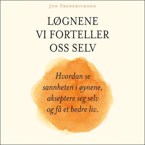 Løgnene vi forteller oss selv - hvordan se sannhetene i øynene, akseptere seg selv og få et bedre liv