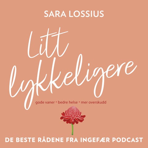 Litt lykkeligere - gode vaner - bedre helse - mer overskudd : de beste rådene fra Ingefær podcast