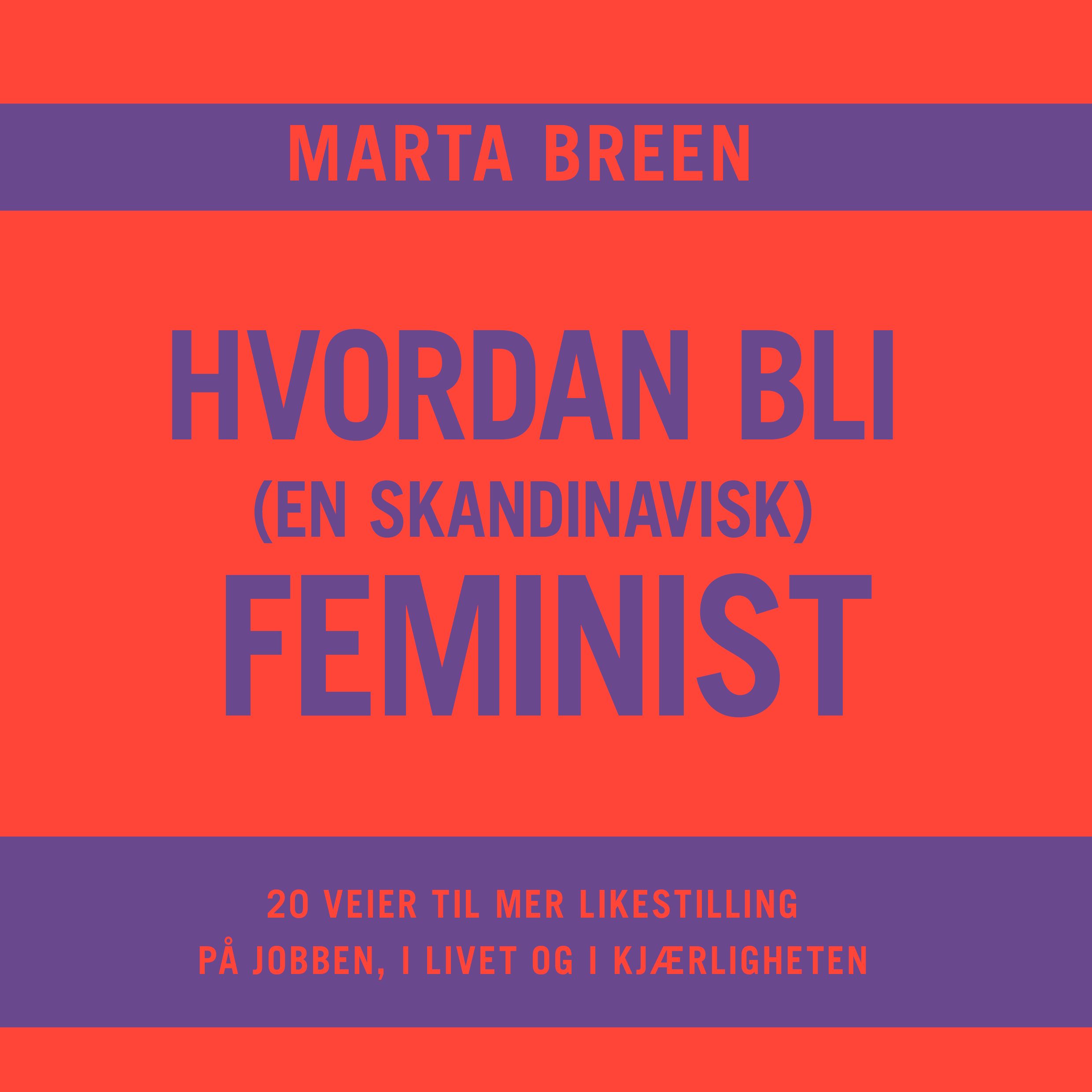 Hvordan bli (en skandinavisk) feminist - 20 veier til mer likestilling på jobben, i livet og i kjærligheten