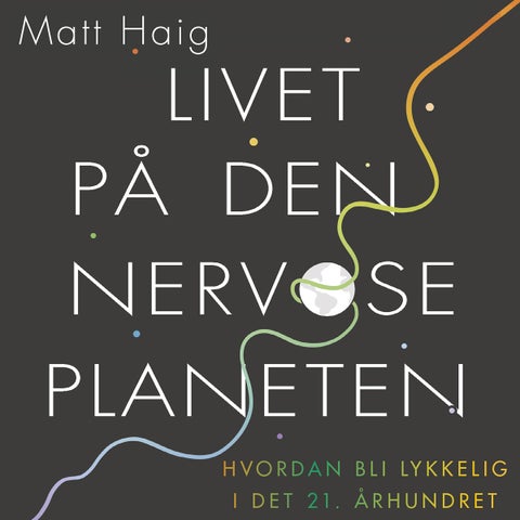 Livet på den nervøse planeten - hvordan bli lykkelig i det 21. århundret