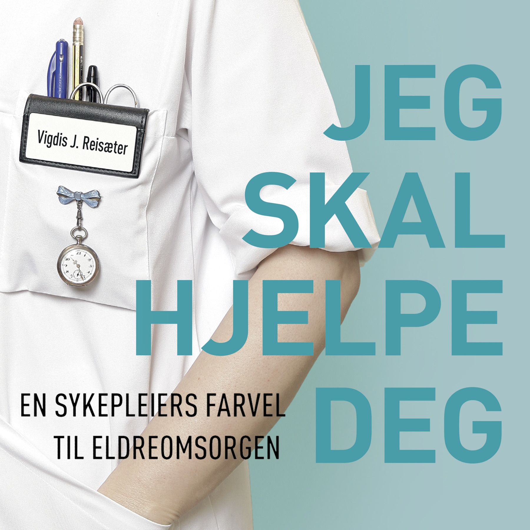 Jeg skal hjelpe deg - en sykepleiers farvel til eldreomsorgen