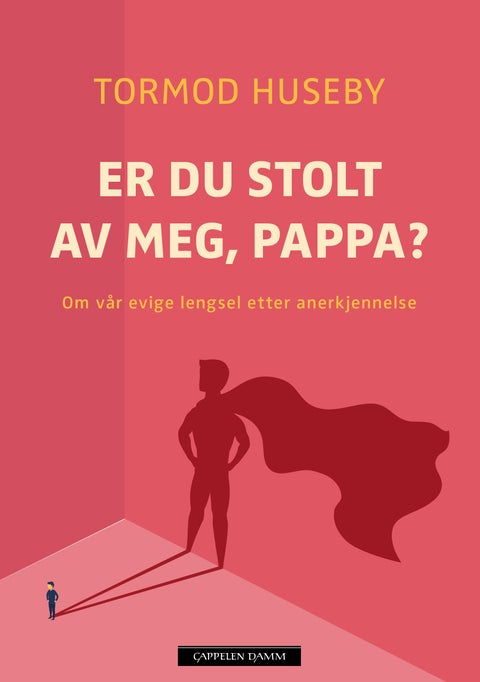 Er du stolt av meg, pappa? - om vår evige lengsel etter anerkjennelse