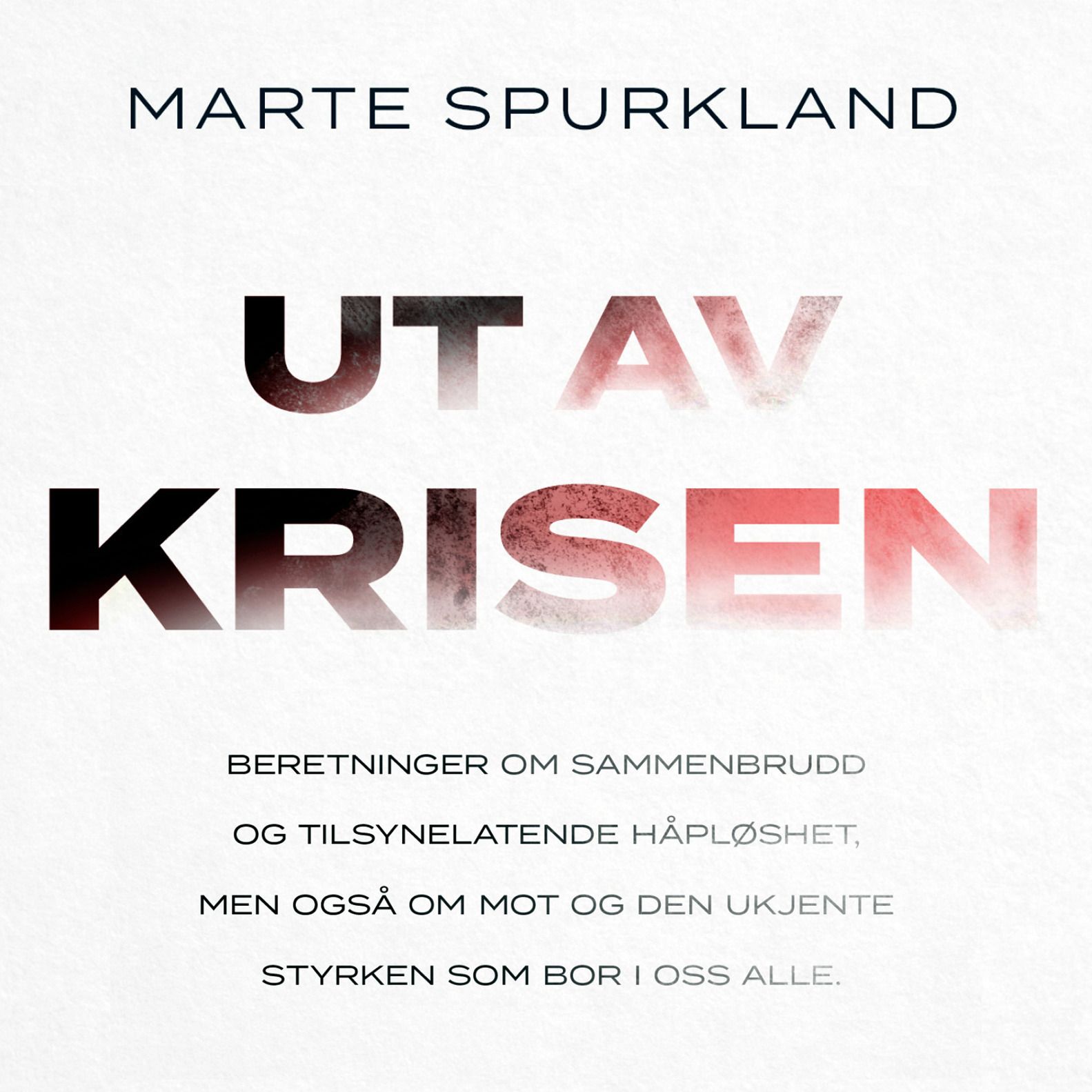 Ut av krisen - beretninger om sammenbrudd og tilsynelatende håpløshet, men også om mot og den ukjente styrken