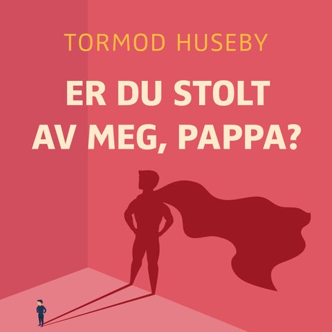 Er du stolt av meg, pappa? - om vår evige lengsel etter anerkjennelse