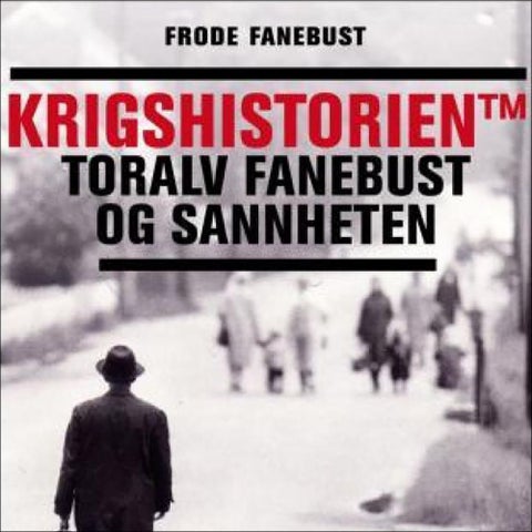 Krigshistorien TM - Toralv Fanebust og sannheten
