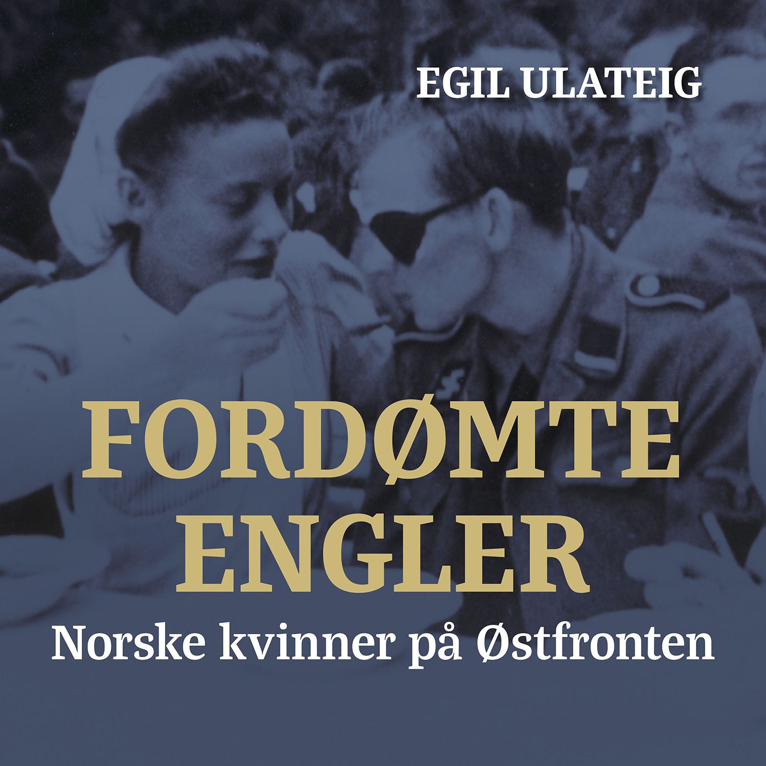 Fordømte engler - norske kvinner på Østfronten