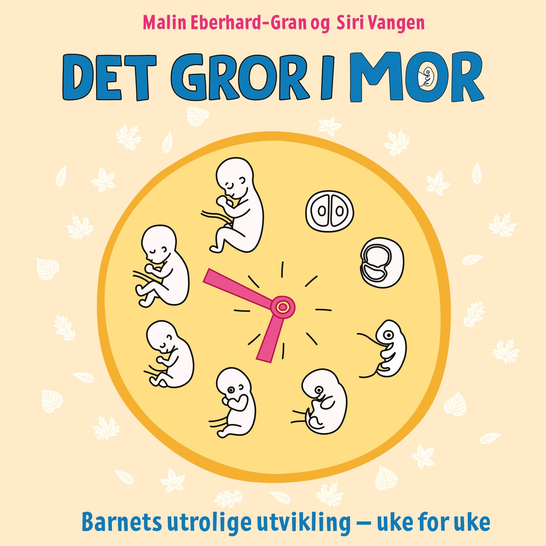 Det gror i mor - barnets utrolige utvikling - uke for uke