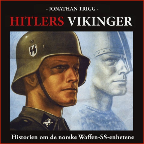Hitlers vikinger - historien om de norske Waffen-SS-enhetene : legionene, SS-Wiking og SS-Nordland