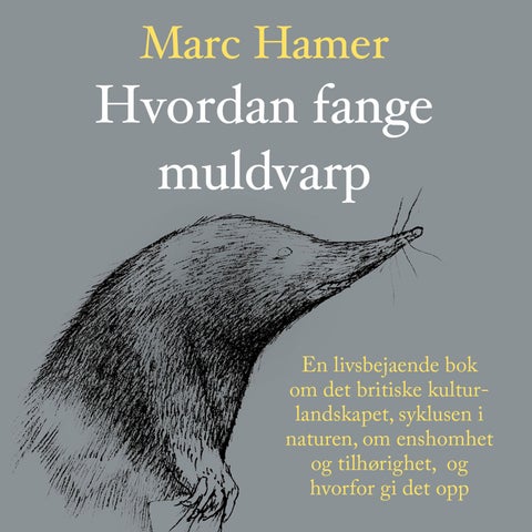 Hvordan fange muldvarp - en livsbejaende bok om det britiske kulturlandskapet, syklusen i naturen, om ensomhet og tilhørighet, og hvorfor gi det opp