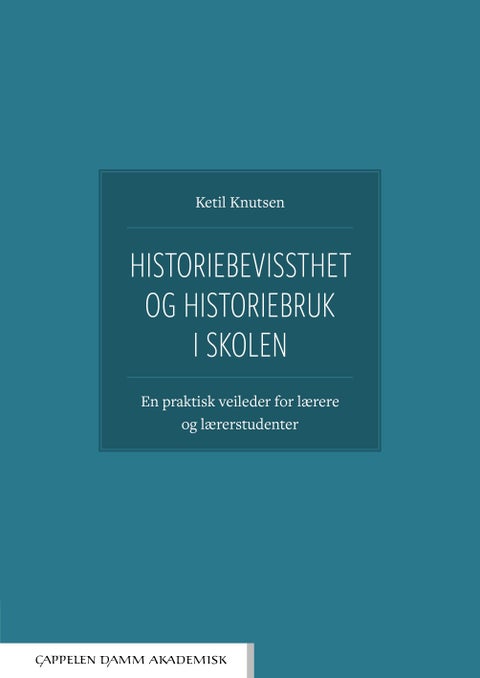 Historiebevissthet og historiebruk i skolen - en praktisk guide for lærere og lærerstudenter