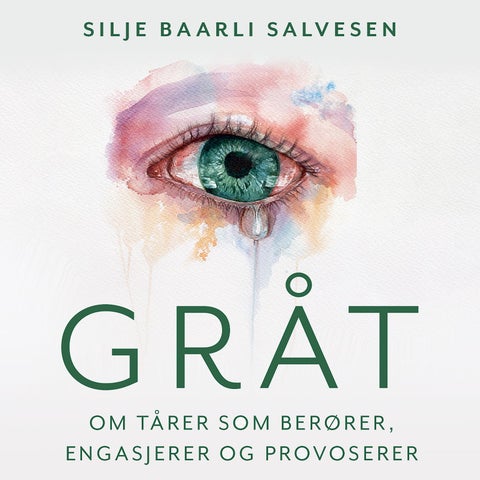 Gråt - om tårer som berører, engasjerer og provoserer