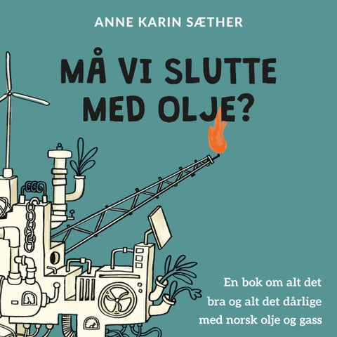 Må vi slutte med olje? - en bok om alt det bra og alt det dårlige med norsk olje og gass