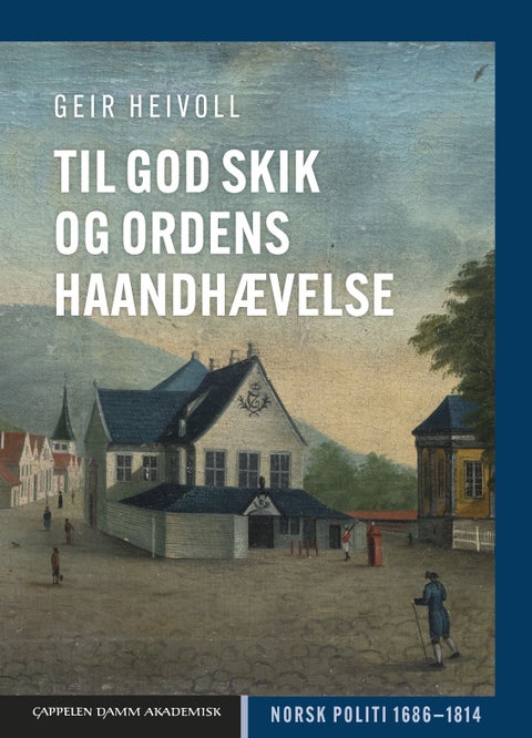 Til god skik og ordens haandhævelse - norsk politi 1686–1814